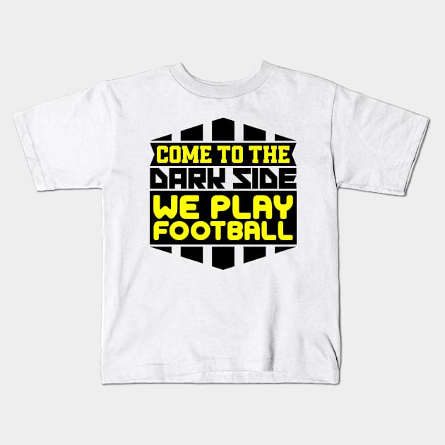 Come to the dark side we play football Kids T-Shirt by colorsplash